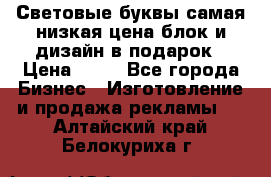 Световые буквы самая низкая цена блок и дизайн в подарок › Цена ­ 80 - Все города Бизнес » Изготовление и продажа рекламы   . Алтайский край,Белокуриха г.